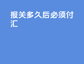 报关多久后必须付汇