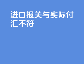 进口报关与实际付汇不符