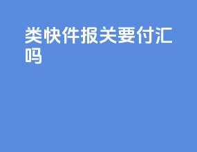 c类快件报关要付汇吗