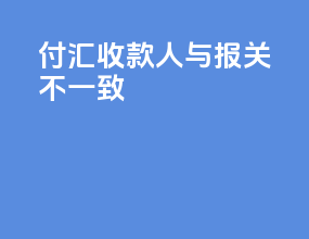 付汇收款人与报关不一致