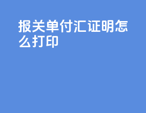 报关单付汇证明怎么打印