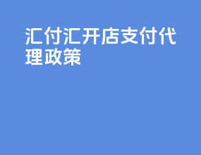汇付汇开店支付代理政策