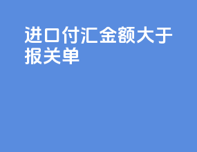进口付汇金额大于报关单