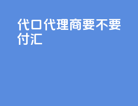 代口代理商要不要付汇