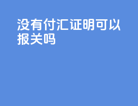 没有付汇证明可以报关吗