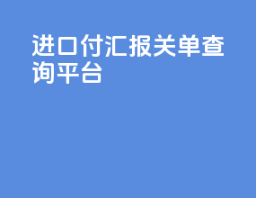 进口付汇报关单查询平台