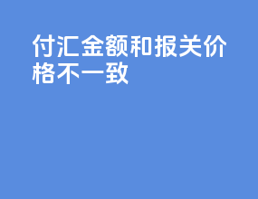 付汇金额和报关价格不一致