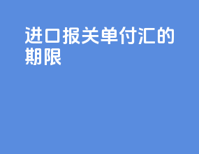 进口报关单付汇的期限