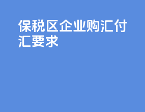 保税区企业购汇付汇要求