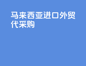 马来西亚进口外贸代采购