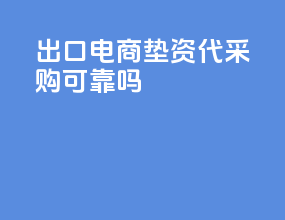 出口电商垫资代采购可靠吗