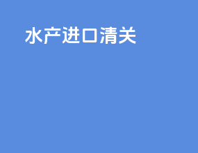 水产进口清关