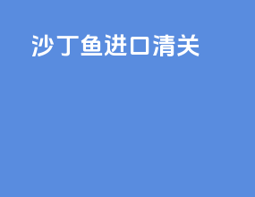 沙丁鱼进口清关