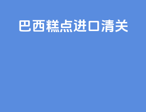 巴西糕点进口清关