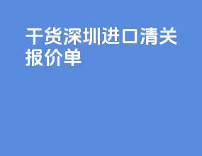 干货深圳进口清关报价单