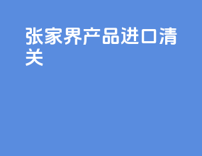 张家界产品进口清关