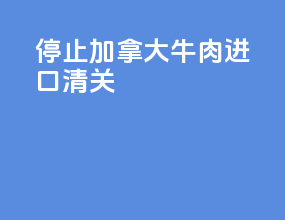 停止加拿大牛肉进口清关