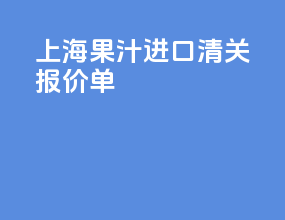 上海果汁进口清关报价单