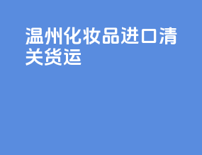 温州化妆品进口清关货运