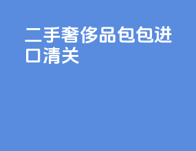 二手奢侈品包包进口清关
