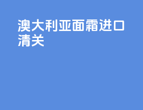 澳大利亚面霜进口清关