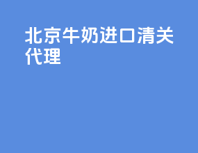 北京牛奶进口清关代理