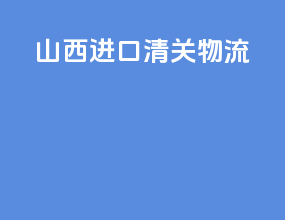 山西进口清关物流