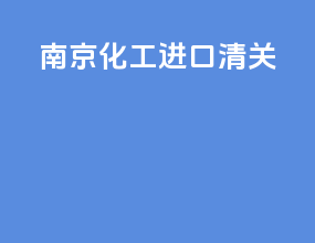 南京化工进口清关