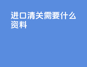 进口清关需要什么资料