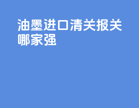 油墨进口清关报关哪家强