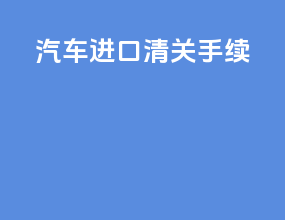 汽车进口清关手续
