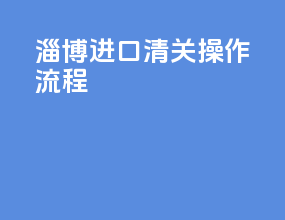 淄博进口清关操作流程