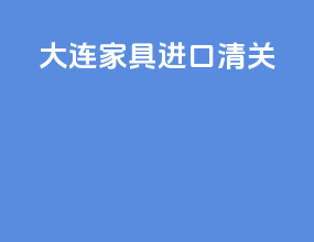 大连家具进口清关