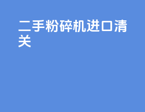 二手粉碎机进口清关