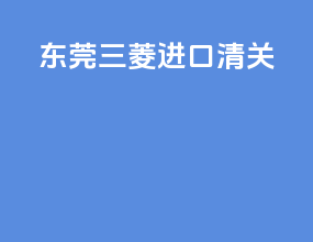东莞三菱进口清关