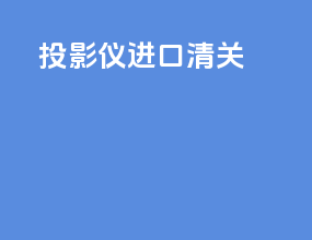 投影仪进口清关