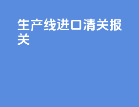 生产线进口清关报关