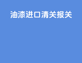 油漆进口清关报关