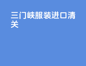 三门峡服装进口清关