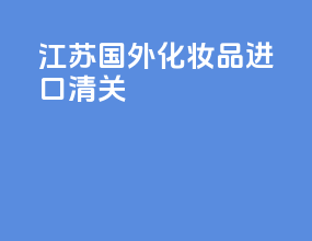 江苏国外化妆品进口清关