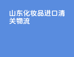 山东化妆品进口清关物流