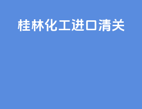 桂林化工进口清关