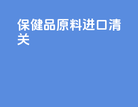 保健品原料进口清关