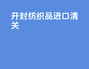 开封纺织品进口清关