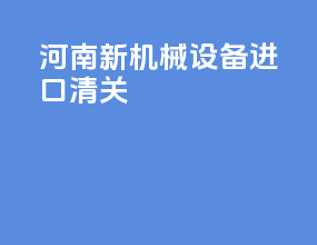 河南新机械设备进口清关