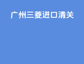 广州三菱进口清关