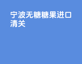 宁波无糖糖果进口清关