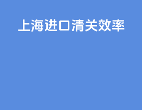 上海进口清关效率
