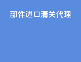 部件进口清关代理