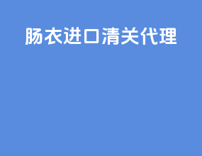 肠衣进口清关代理